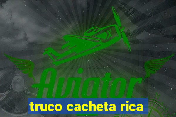 truco cacheta rica